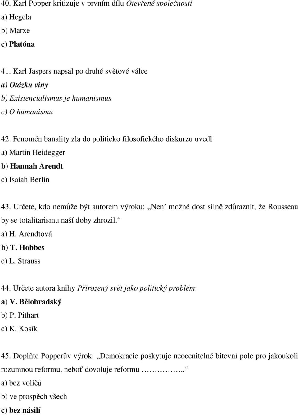 Fenomén banality zla do politicko filosofického diskurzu uvedl a) Martin Heidegger b) Hannah Arendt c) Isaiah Berlin 43.