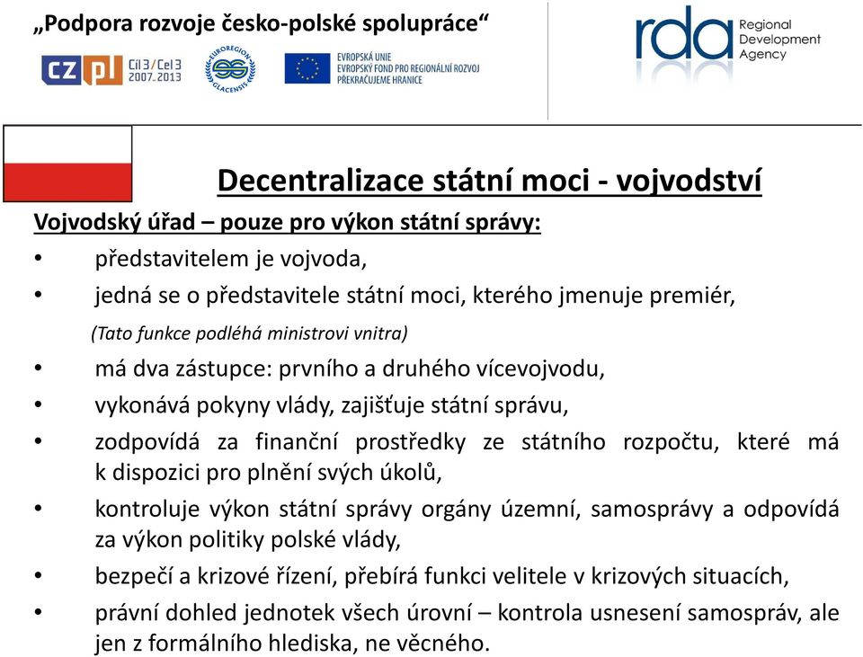 prostředky ze státního rozpočtu, které má k dispozici pro plnění svých úkolů, kontroluje výkon státní správy orgány územní, samosprávy a odpovídá za výkon politiky polské