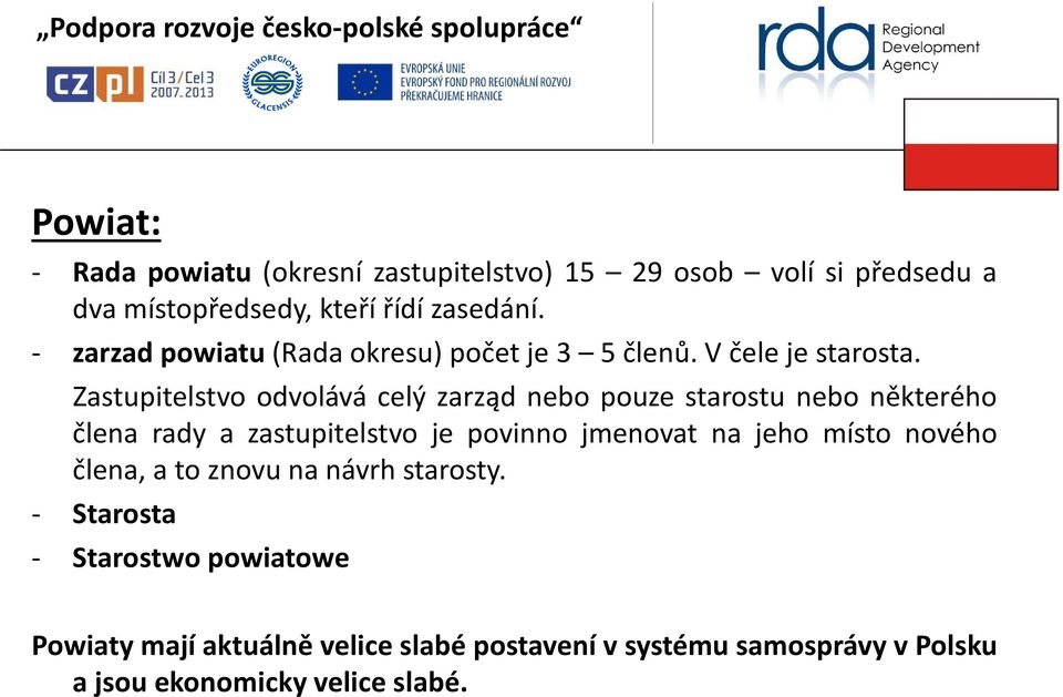 Zastupitelstvo odvolává celý zarząd nebo pouze starostu nebo některého člena rady a zastupitelstvo je povinno jmenovat na