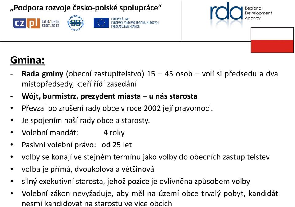 Volební mandát: 4 roky Pasivní volební právo: od 25 let volby se konají ve stejném termínu jako volby do obecních zastupitelstev volba je přímá,