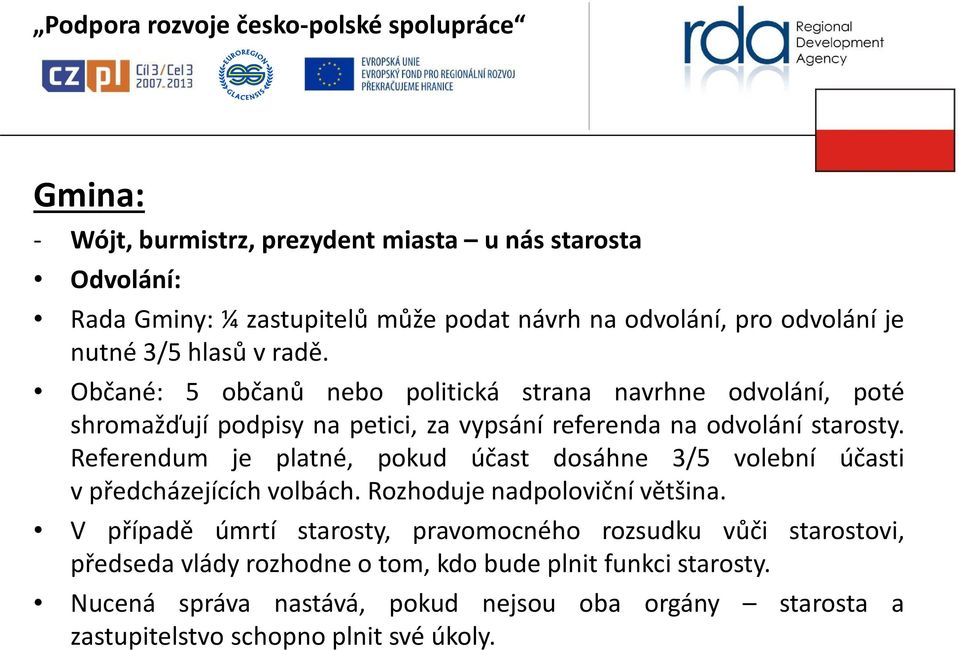 Referendum je platné, pokud účast dosáhne 3/5 volební účasti v předcházejících volbách. Rozhoduje nadpoloviční většina.