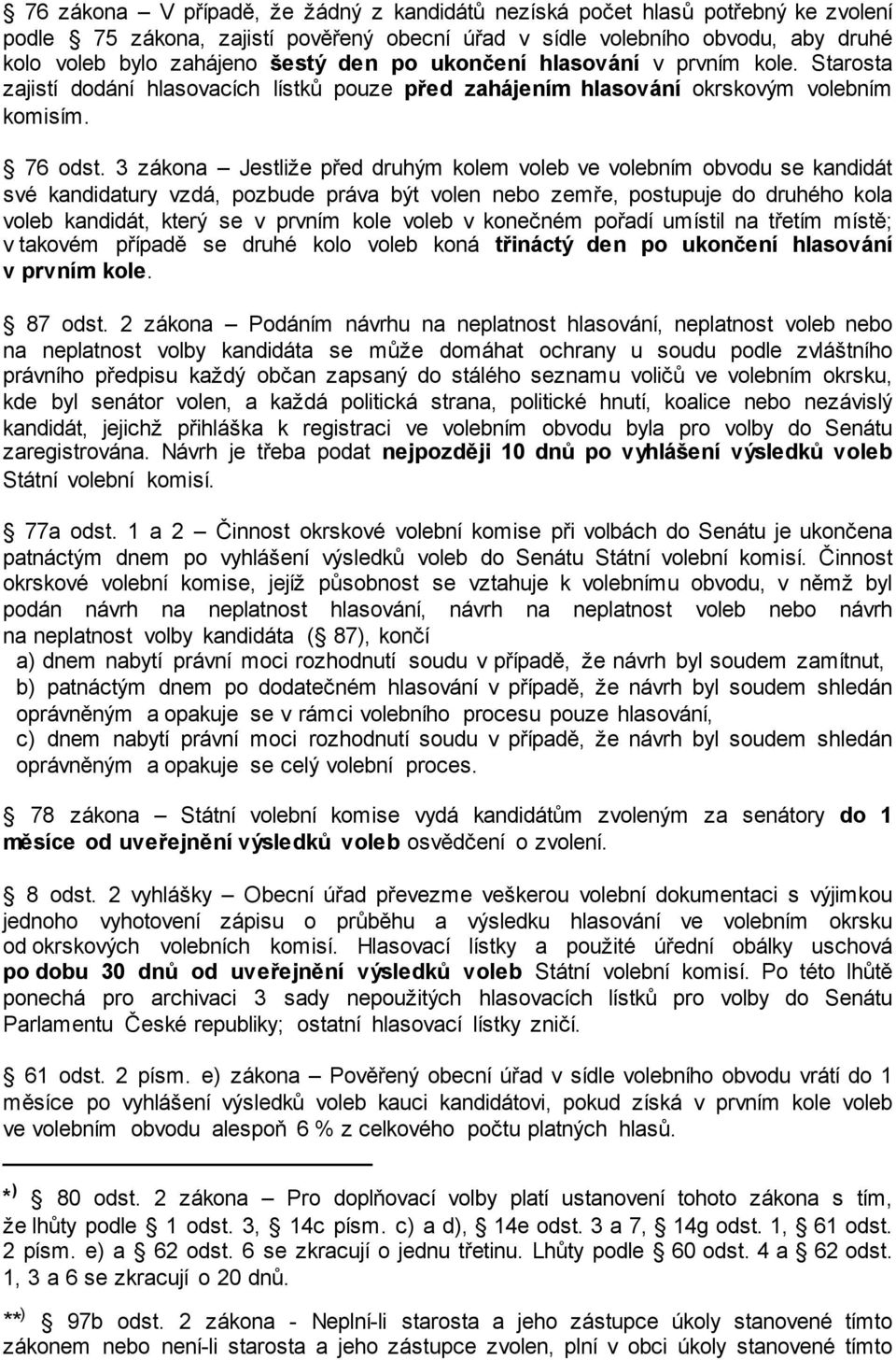 3 zákona Jestliže před druhým kolem ve ním se kandidát své kandidatury vzdá, pozbude práva být volen nebo zemře, postupuje do druhého kola kandidát, který se v prvním kole v konečném pořadí umístil