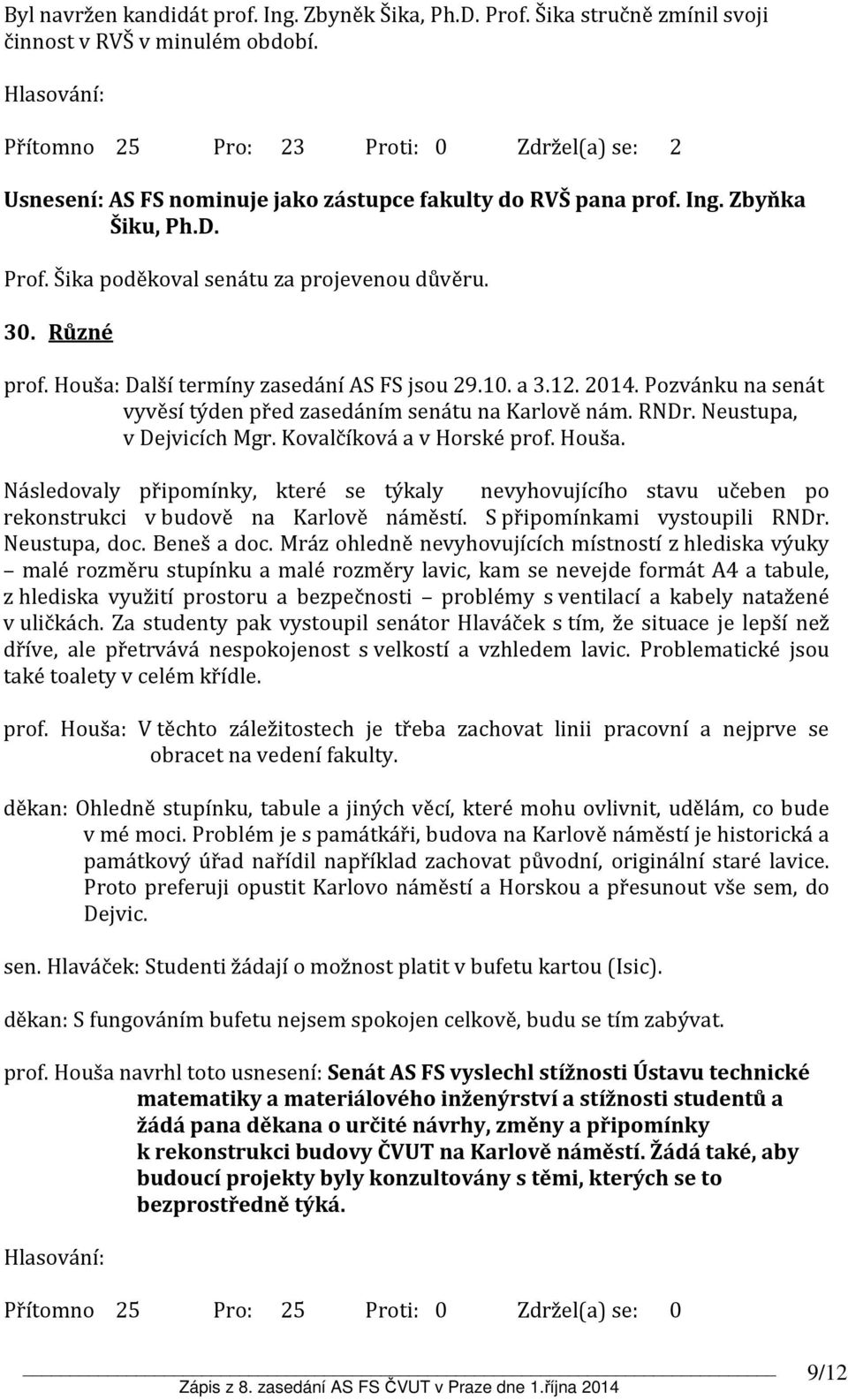 Různé prof. Houša: Další termíny zasedání AS FS jsou 29.10. a 3.12. 2014. Pozvánku na senát vyvěsí týden před zasedáním senátu na Karlově nám. RNDr. Neustupa, v Dejvicích Mgr.