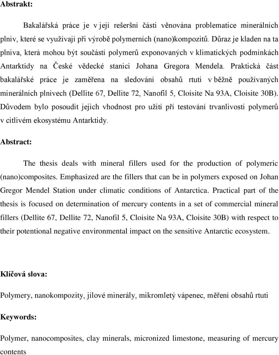 Praktická část bakalářské práce je zaměřena na sledování obsahů rtuti v běžně používaných minerálních plnivech (Dellite 67, Dellite 72, Nanofil 5, Cloisite Na 93A, Cloisite 30B).