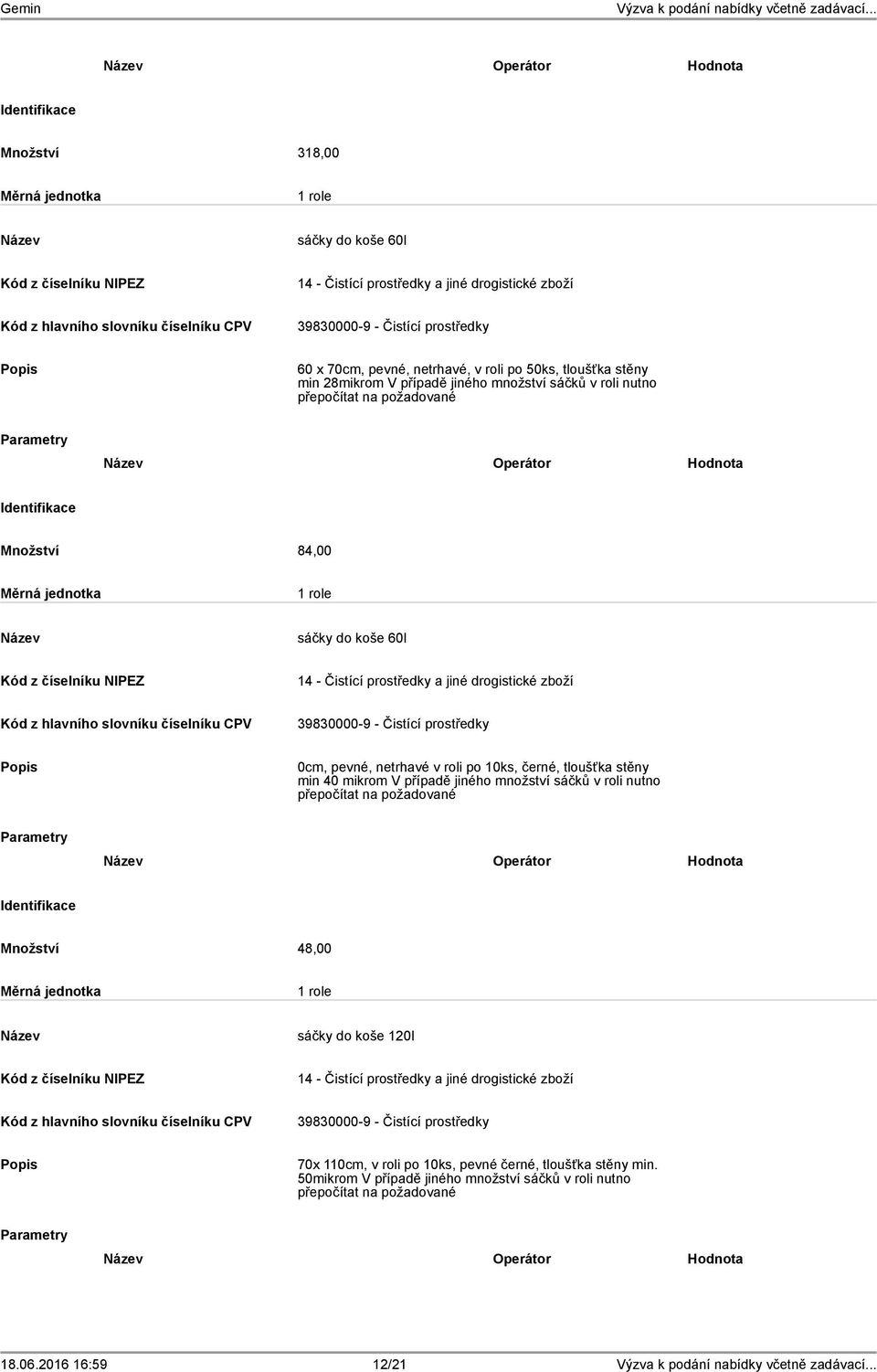 min 40 mikrom V případě jiného množství sáčků v roli nutno přepočítat na požadované Operátor Hodnota Množství 48,00 1 role sáčky do koše 120l 70x 110cm, v