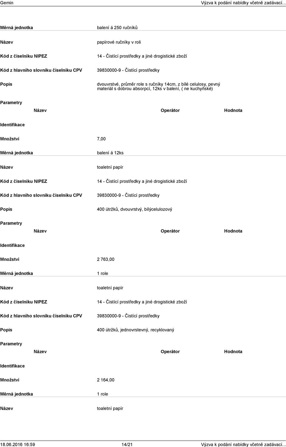 papír 400 útržků, dvouvrstvý, bílýcelulozový Operátor Hodnota Množství 2 763,00 1 role toaletní papír 400