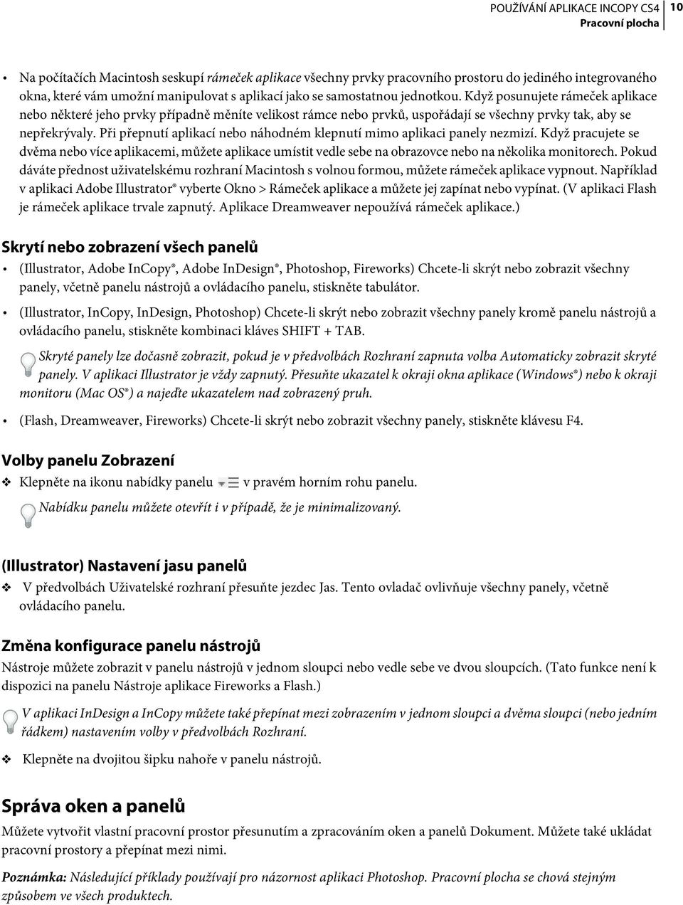 Při přepnutí aplikací nebo náhodném klepnutí mimo aplikaci panely nezmizí. Když pracujete se dvěma nebo více aplikacemi, můžete aplikace umístit vedle sebe na obrazovce nebo na několika monitorech.