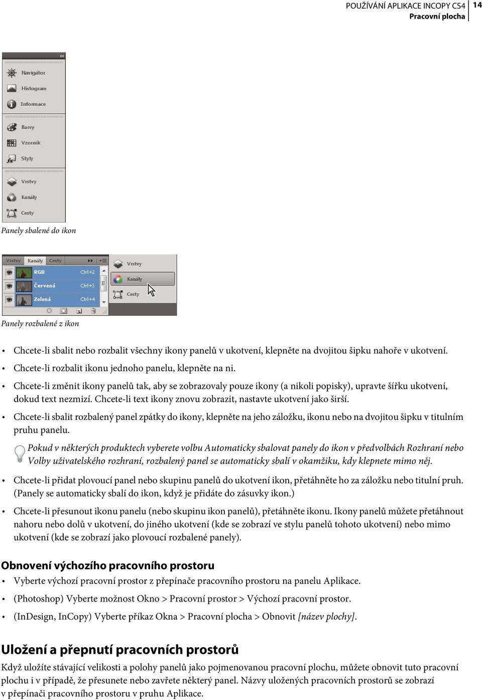 Chcete-li text ikony znovu zobrazit, nastavte ukotvení jako širší. Chcete-li sbalit rozbalený panel zpátky do ikony, klepněte na jeho záložku, ikonu nebo na dvojitou šipku v titulním pruhu panelu.