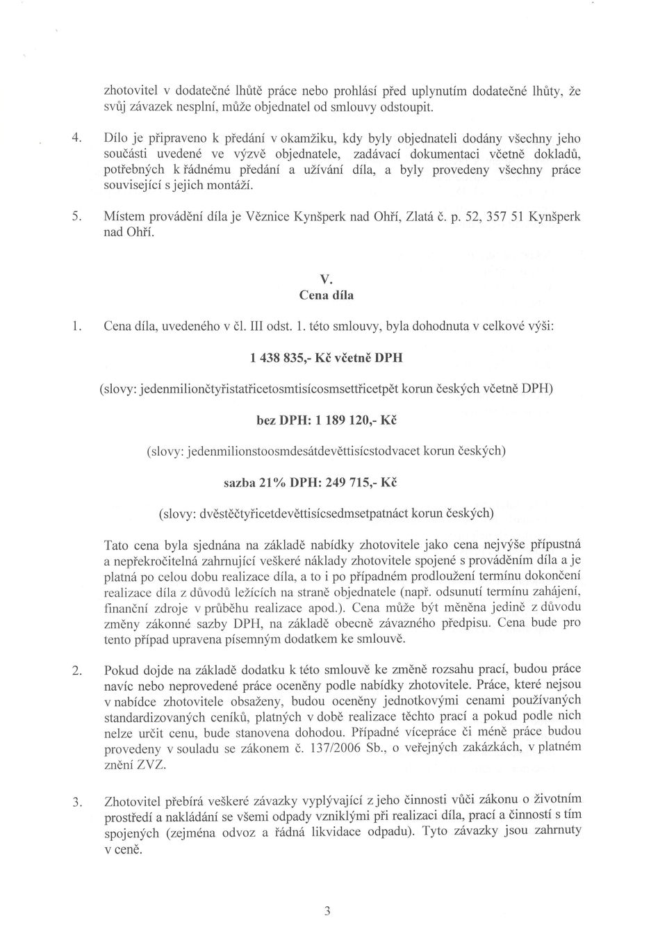 ulivd.ni dila, a byly provedeny vsechny pr6ce souvisejicf s jejich morfilli. Mistem prov6ddni dila je V6znice Kyn5perk nad Ohii, Zlatd t,. p. 52,3575l Kyniperk nad Ohii. V. Cena dfla 1.