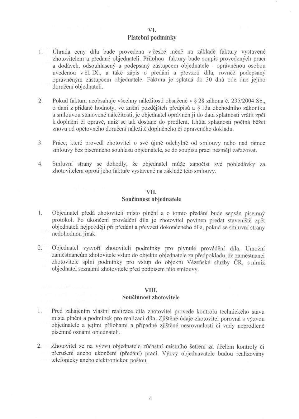 , a take zhpis o pied6ni a pievzeti dila, rovndz podepsany opr6vndn;fm zdstupcem objednatele. Faktura je splatnd do 30 dnri ode dne jejiho dorudeni objednateli.