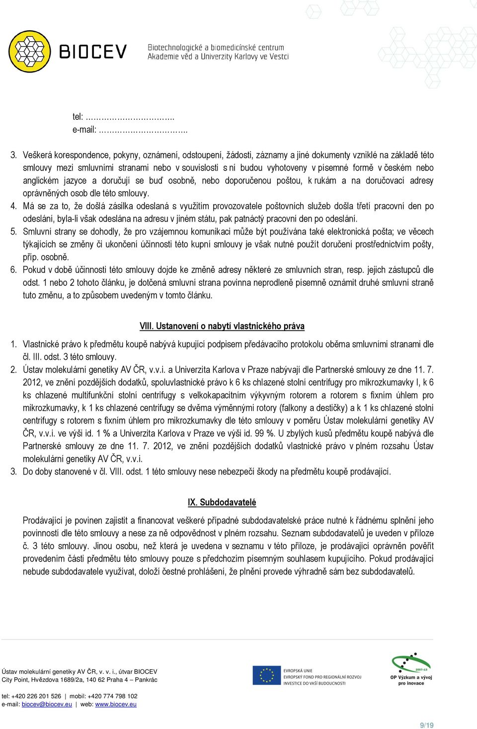 v českém nebo anglickém jazyce a doručují se buď osobně, nebo doporučenou poštou, k rukám a na doručovací adresy oprávněných osob dle této smlouvy. 4.