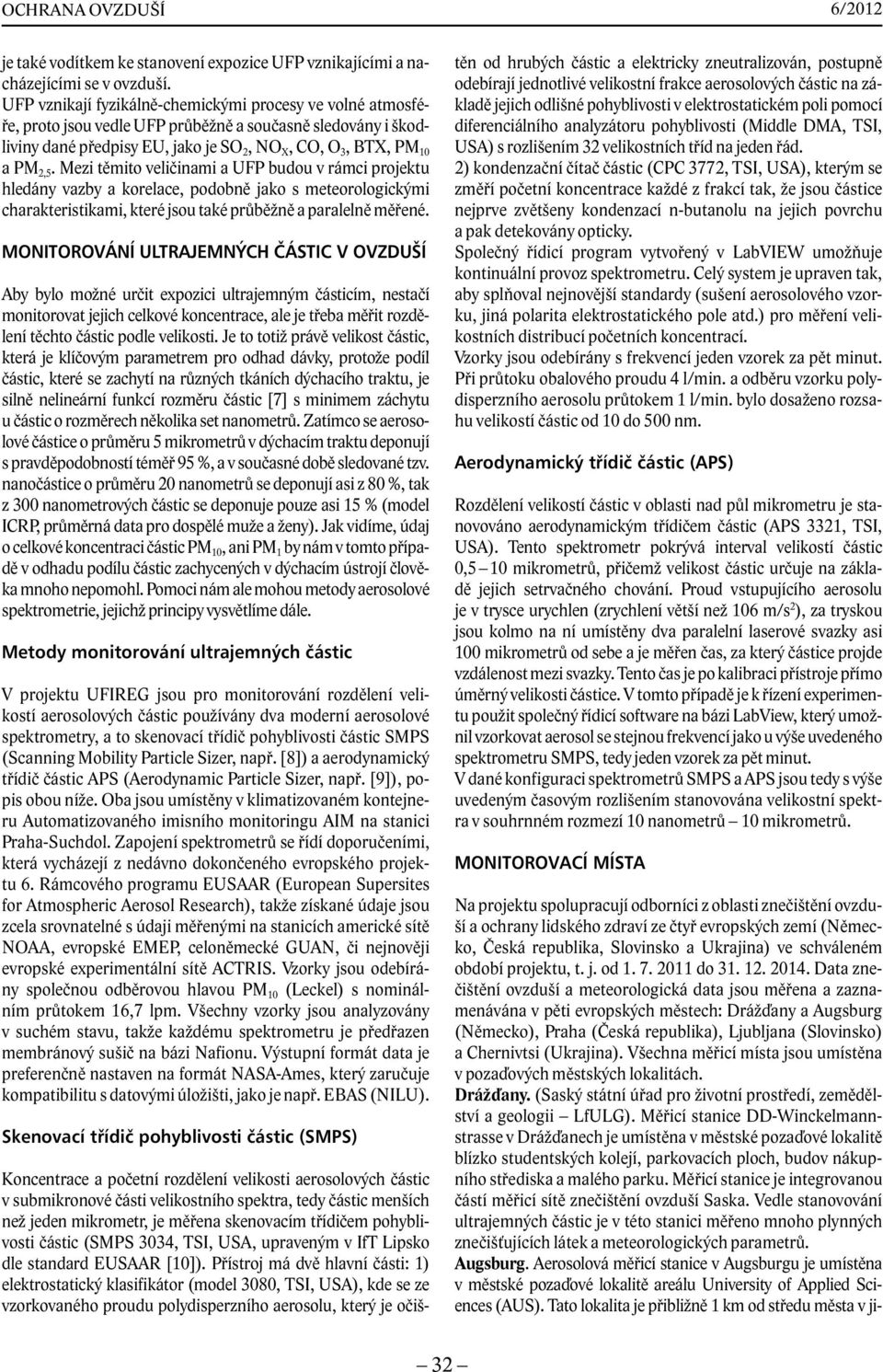 Mezi těmito veličinami a UFP budou v rámci projektu hledány vazby a korelace, podobně jako s meteorologickými charakteristikami, které jsou také průběžně a paralelně měřené.
