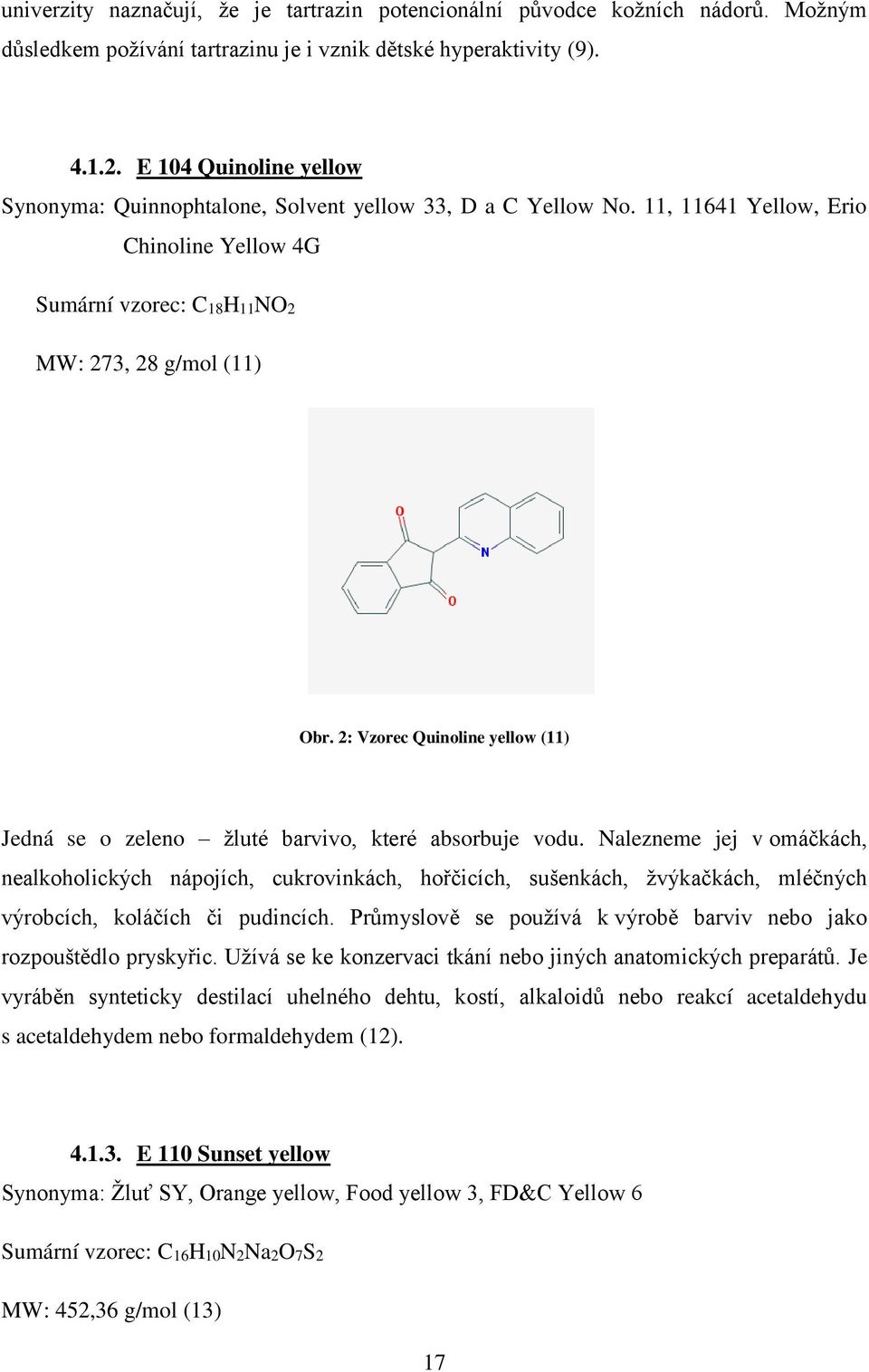 2: Vzorec Quinoline yellow (11) Jedná se o zeleno žluté barvivo, které absorbuje vodu.