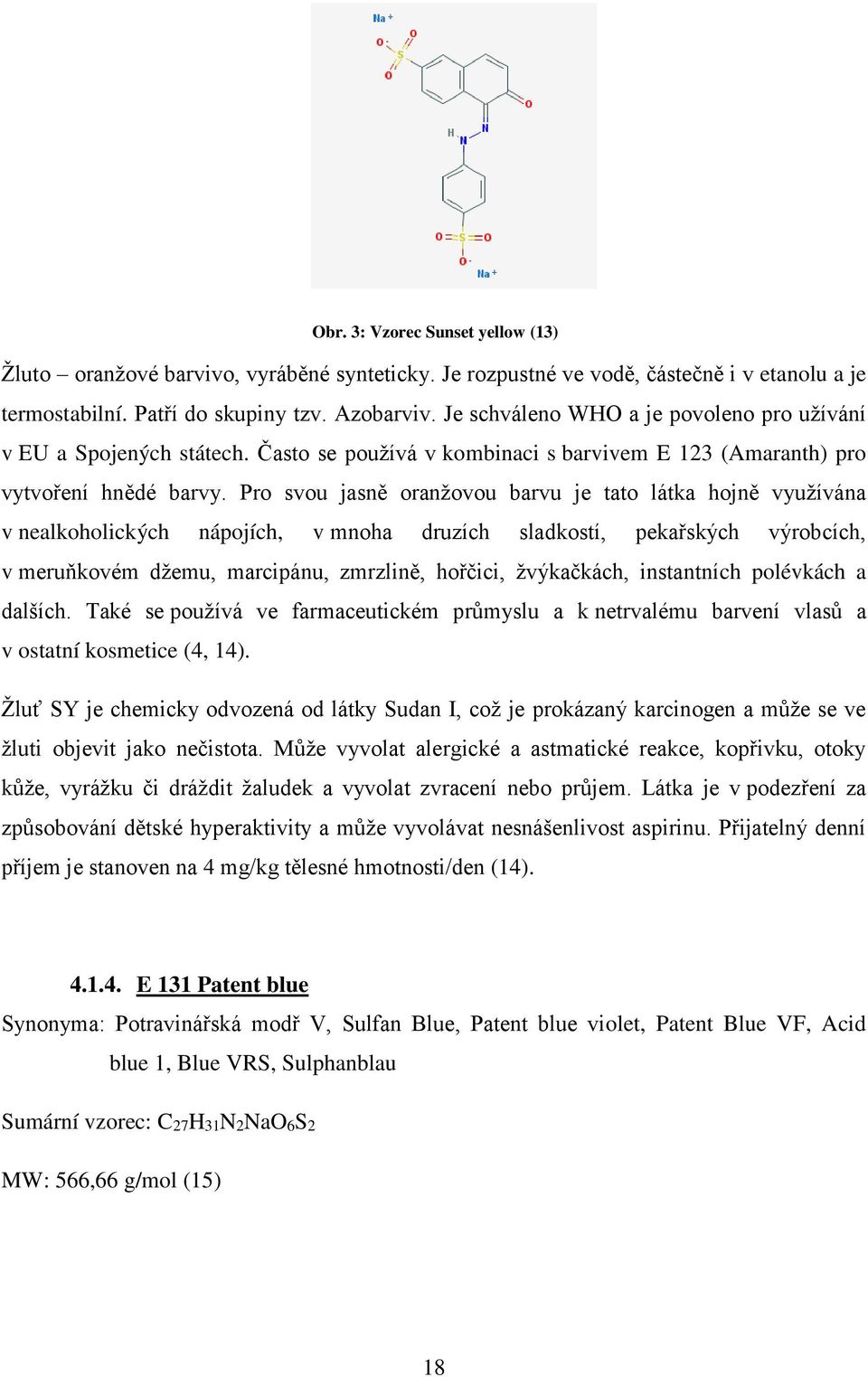 Pro svou jasně oranžovou barvu je tato látka hojně využívána v nealkoholických nápojích, v mnoha druzích sladkostí, pekařských výrobcích, v meruňkovém džemu, marcipánu, zmrzlině, hořčici, žvýkačkách,