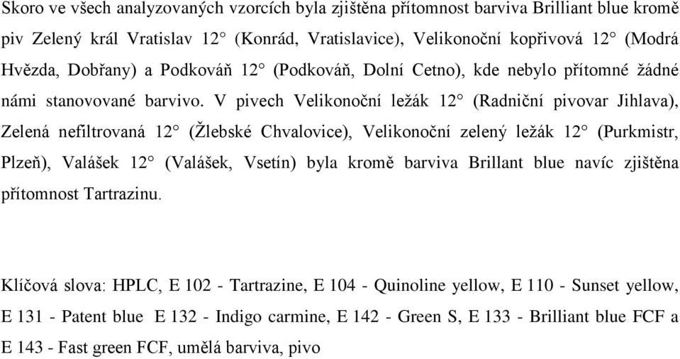 V pivech Velikonoční ležák 12 (Radniční pivovar Jihlava), Zelená nefiltrovaná 12 (Žlebské Chvalovice), Velikonoční zelený ležák 12 (Purkmistr, Plzeň), Valášek 12 (Valášek, Vsetín) byla