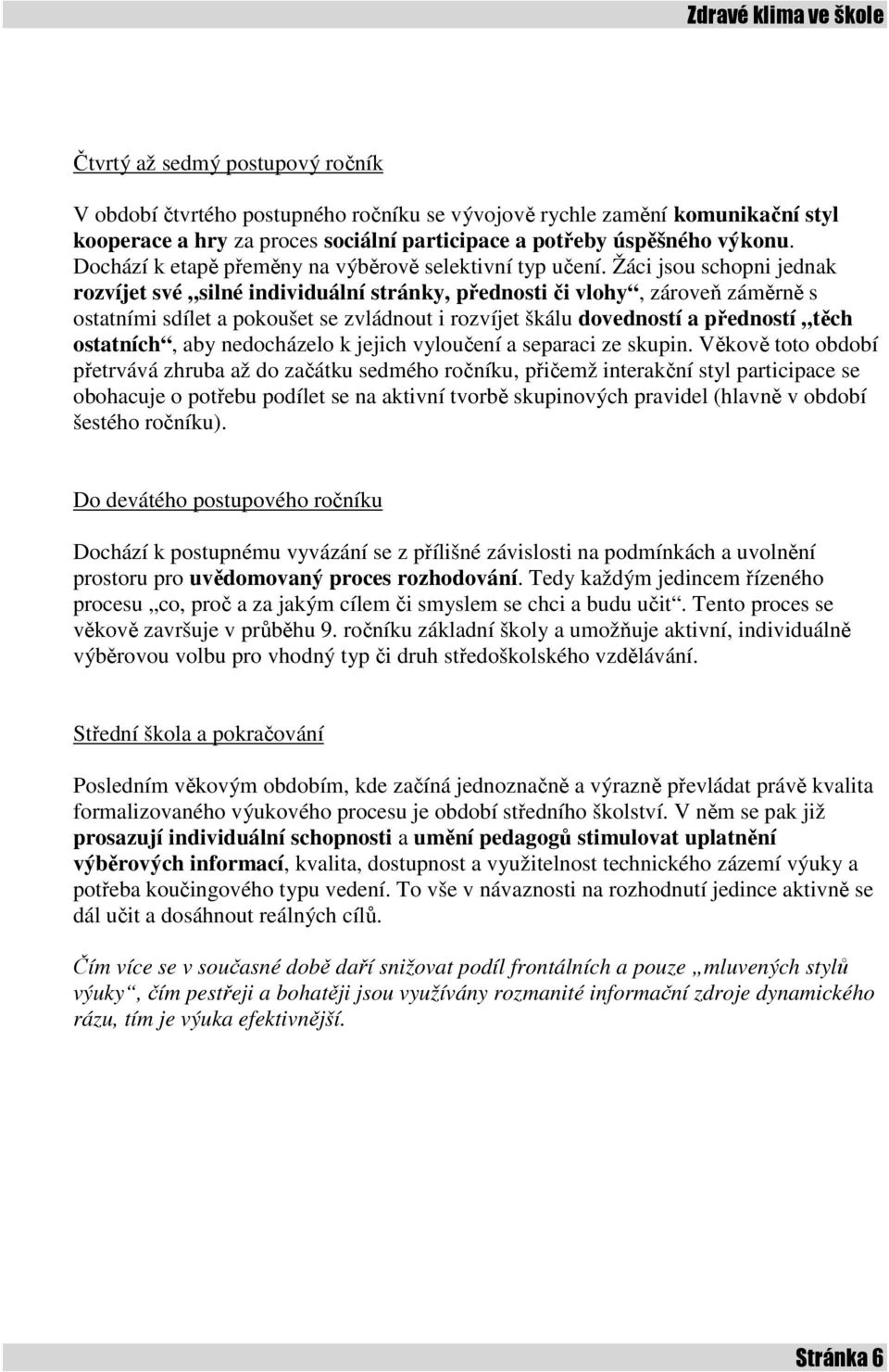 Žáci jsou schopni jednak rozvíjet své silné individuální stránky, přednosti či vlohy, zároveň záměrně s ostatními sdílet a pokoušet se zvládnout i rozvíjet škálu dovedností a předností těch