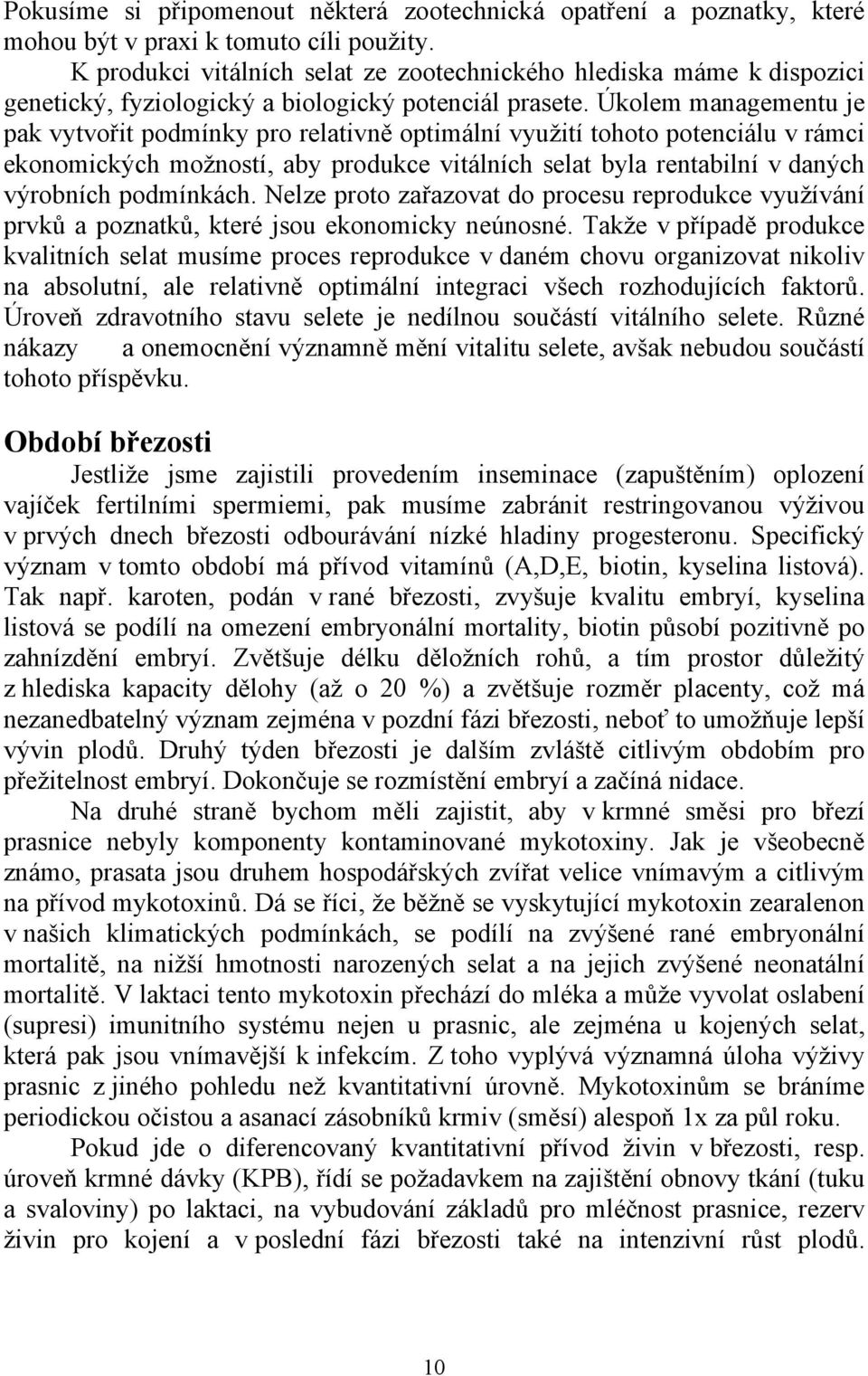 Úkolem managementu je pak vytvořit podmínky pro relativně optimální využití tohoto potenciálu v rámci ekonomických možností, aby produkce vitálních selat byla rentabilní v daných výrobních podmínkách.