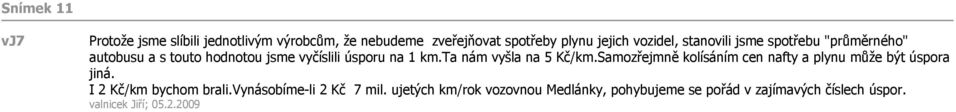 ta nám vyšla na 5 Kč/km.Samozřejmně kolísáním cen nafty a plynu může být úspora jiná. I 2 Kč/km bychom brali.