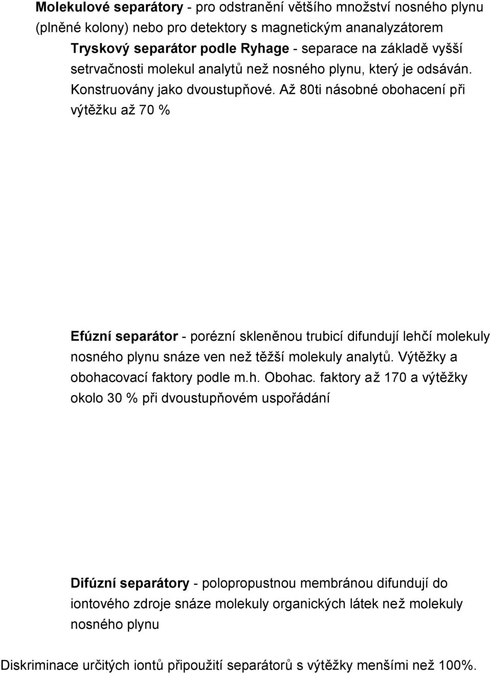 Až 80ti násobné obohacení při výtěžku až 70 % Efúzní separátor - porézní skleněnou trubicí difundují lehčí molekuly nosného plynu snáze ven než těžší molekuly analytů.