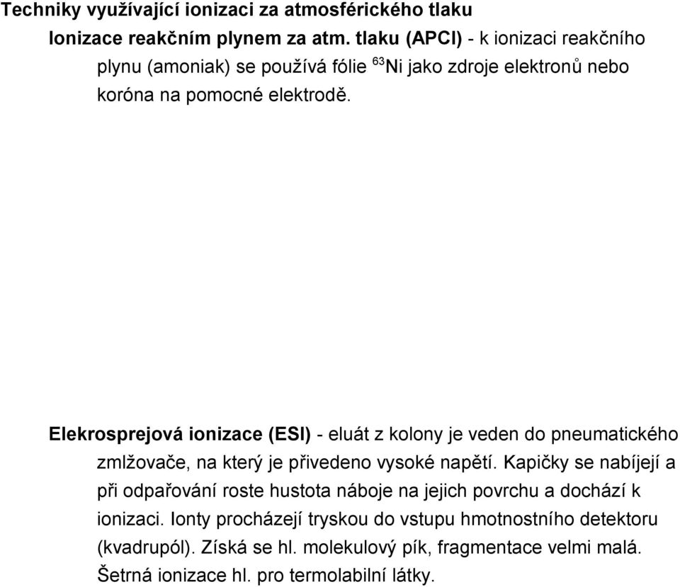 Elekrosprejová ionizace (ESI) - eluát z kolony je veden do pneumatického zmlžovače, na který je přivedeno vysoké napětí.