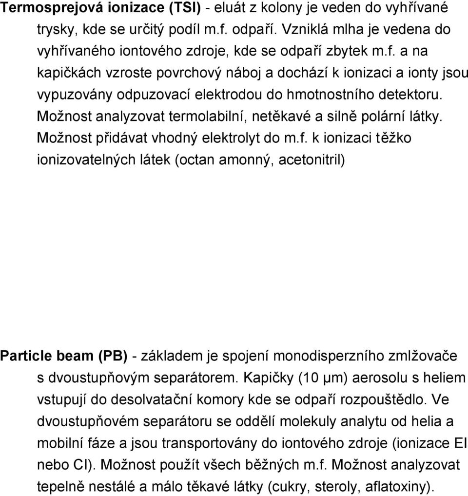 a na kapičkách vzroste povrchový náboj a dochází k ionizaci a ionty jsou vypuzovány odpuzovací elektrodou do hmotnostního detektoru. Možnost analyzovat termolabilní, netěkavé a silně polární látky.