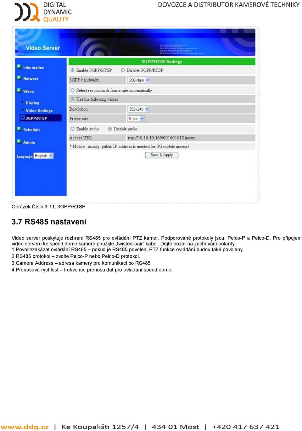 Dejte pozor na zachování polarity. 1.Povolit/zakázat ovládání RS485 pokud je RS485 povolen, PTZ funkce ovládání budou také povoleny. 2.