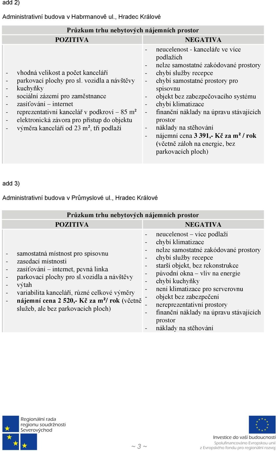 m², tři podlaží - neucelenost - kanceláře ve více podlažích - nelze samostatné zakódované y - chybí služby recepce - chybí samostatné y pro spisovnu - objekt bez zabezpečovacího systému - nájemní