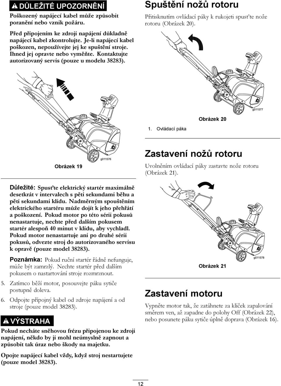 Spuštění nožů rotoru Přitisknutím ovládací páky k rukojeti spusťte nože rotoru (Obrázek 20). Obrázek 20 1.