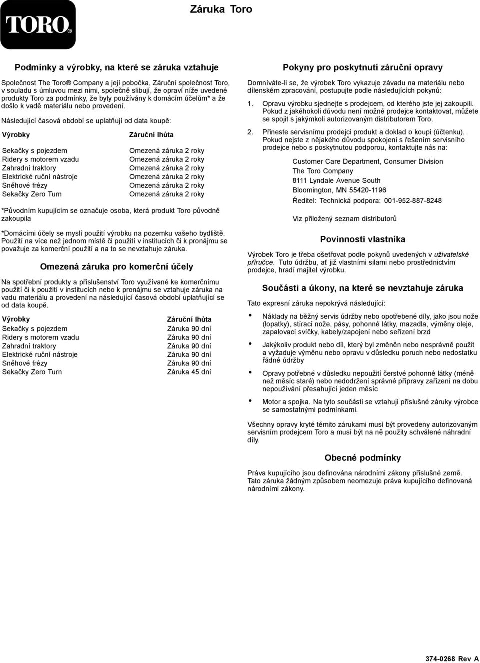 Následující časová období se uplatňují od data koupě: Výrobky Sekačky s pojezdem Ridery s motorem vzadu Zahradní traktory Elektrické ruční nástroje Sněhové frézy Sekačky Zero Turn Záruční lhůta