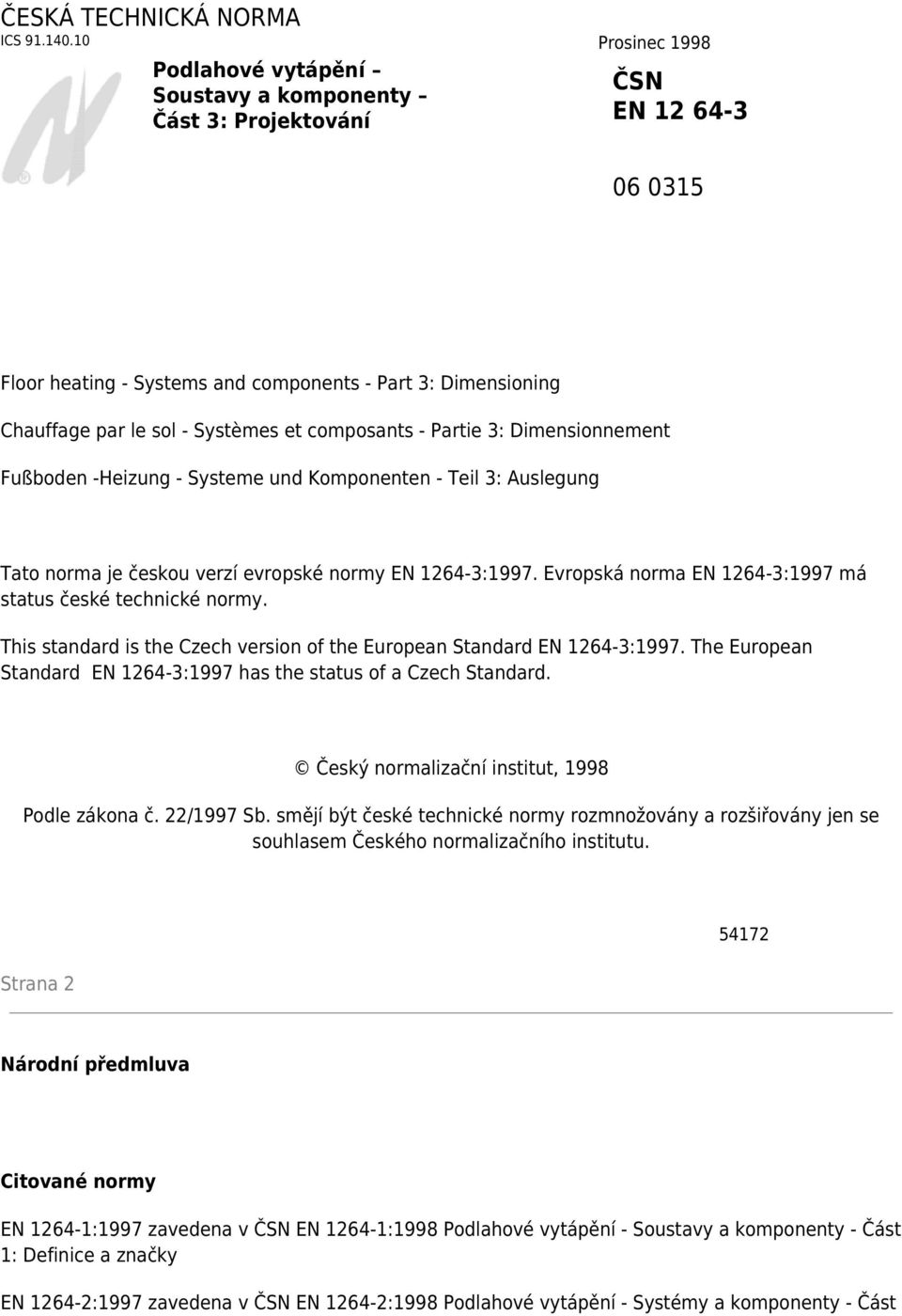 composants - Partie 3: Dimensionnement Fußboden -Heizung - Systeme und Komponenten - Teil 3: Auslegung Tato norma je českou verzí evropské normy EN 1264-3:1997.