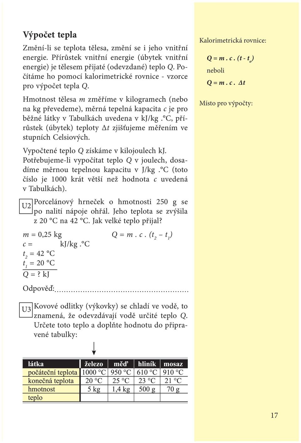 Hmotnost tělesa m změříme v kilogramech (nebo na kg převedeme), měrná tepelná kapacita c je pro běžné látky v Tabulkách uvedena v kj/kg.