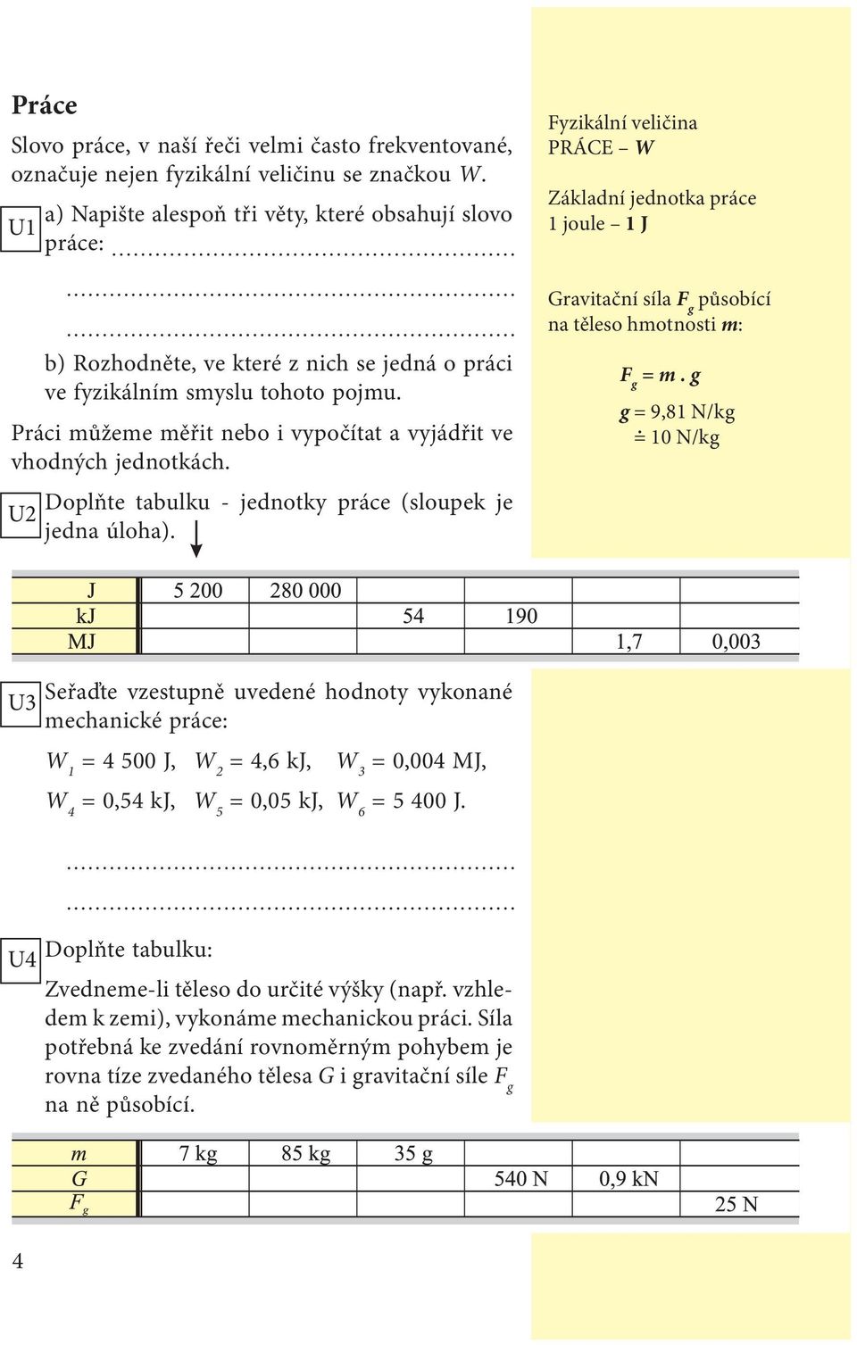 Práci můžeme měřit nebo i vypočítat a vyjádřit ve vhodných jednotkách. U2 Doplňte tabulku - jednotky práce (sloupek je jedna úloha).