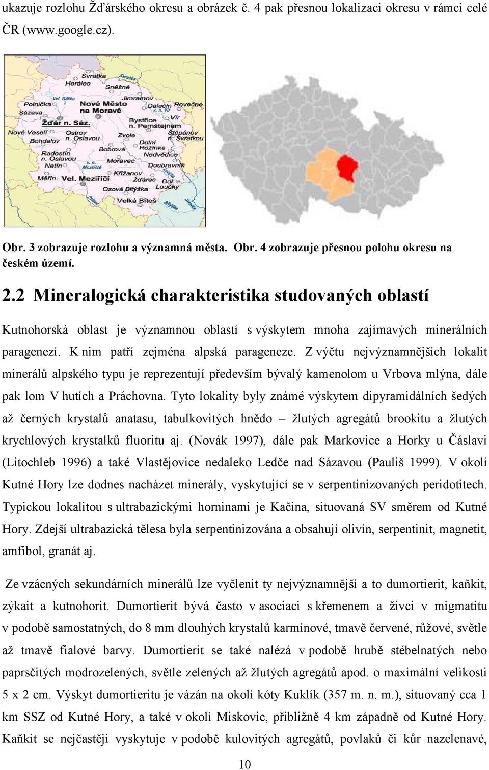 Z výčtu nejvýznamnějších lokalit minerálů alpského typu je reprezentují především bývalý kamenolom u Vrbova mlýna, dále pak lom V hutích a Práchovna.