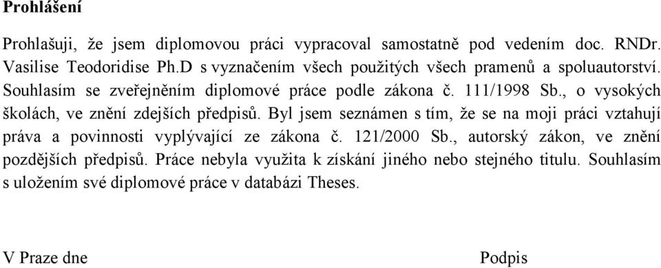 , o vysokých školách, ve znění zdejších předpisů. Byl jsem seznámen s tím, že se na moji práci vztahují práva a povinnosti vyplývající ze zákona č.