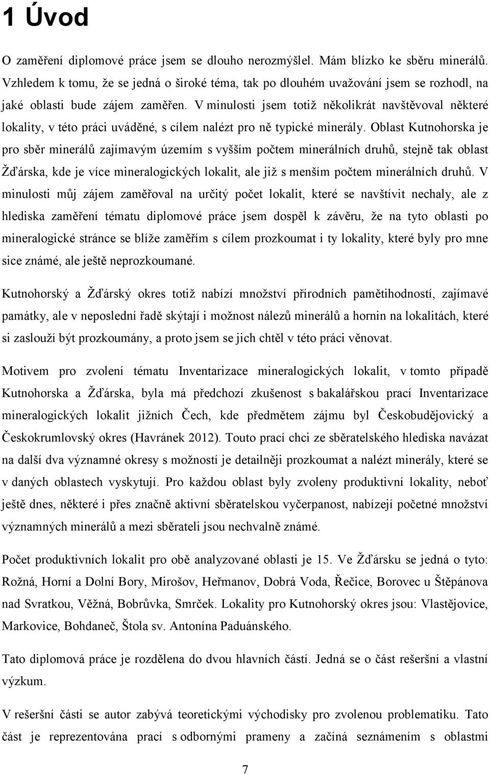 V minulosti jsem totiž několikrát navštěvoval některé lokality, v této práci uváděné, s cílem nalézt pro ně typické minerály.