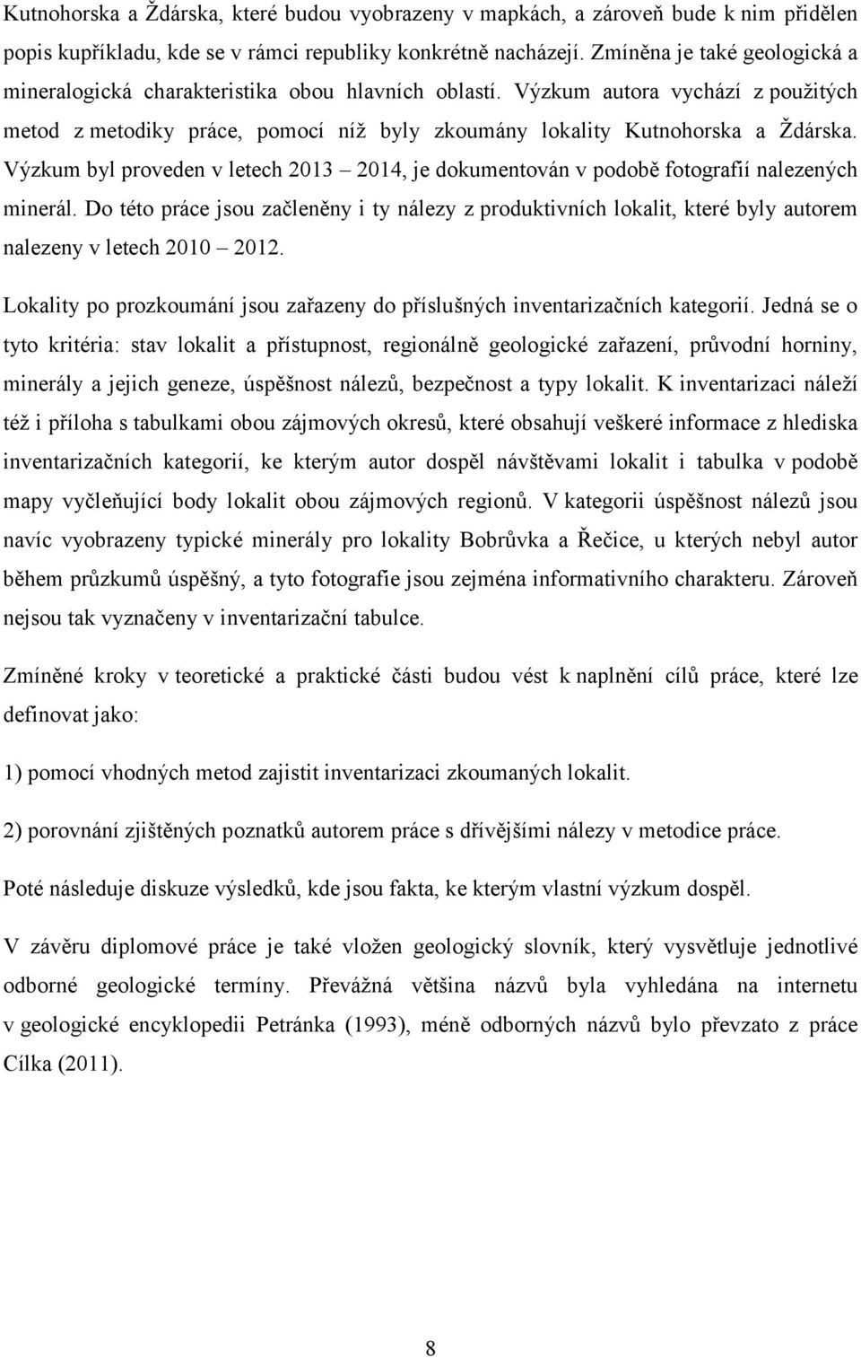 Výzkum byl proveden v letech 2013 2014, je dokumentován v podobě fotografií nalezených minerál.