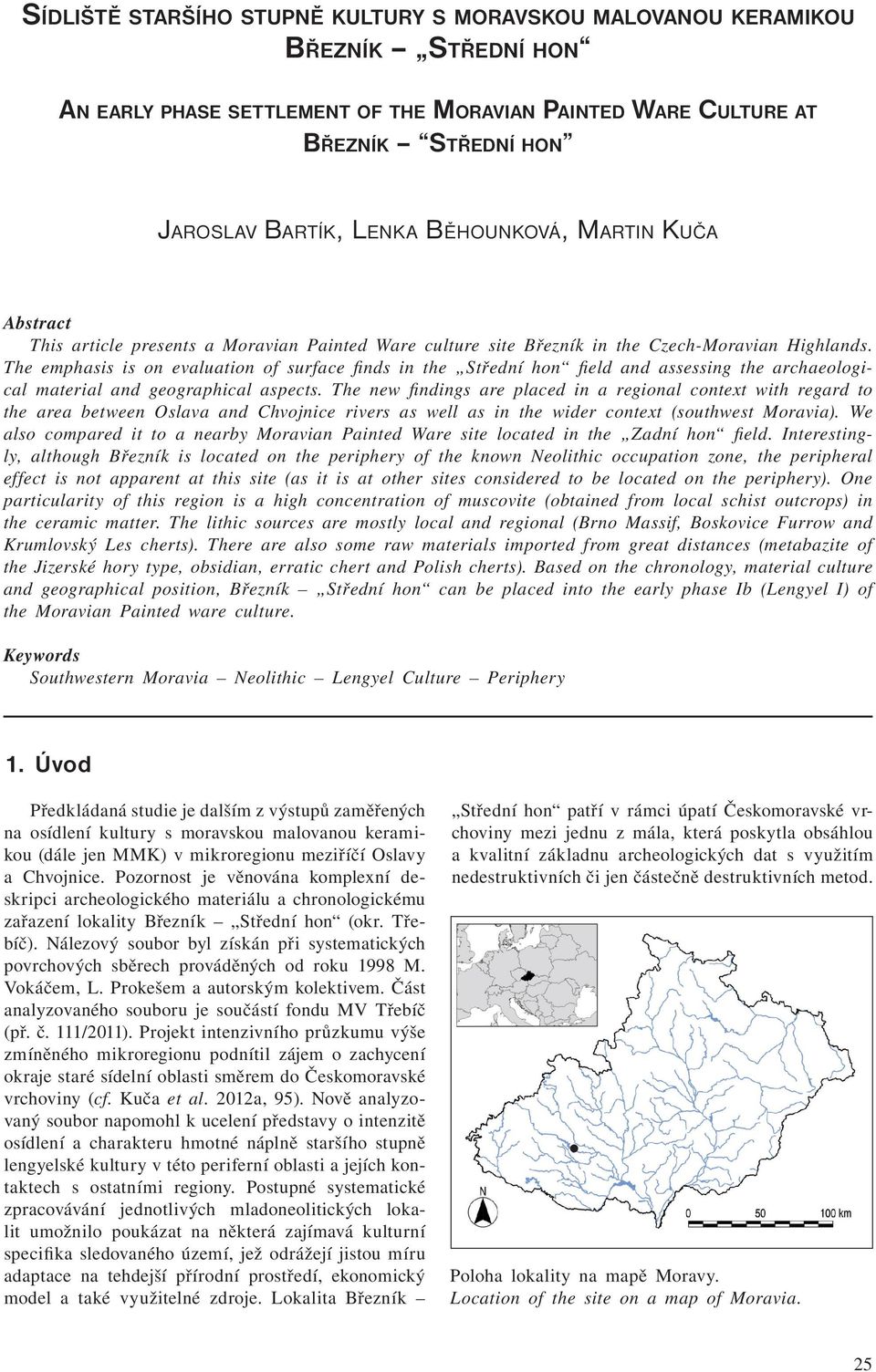 The emphasis is on evaluation of surface finds in the Střední hon field and assessing the archaeological material and geographical aspects.