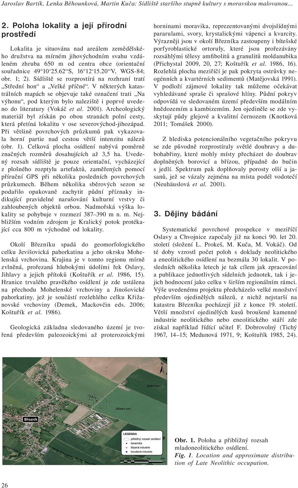 62 S, 16 12 15.20 V, WGS-84; obr. 1; 2). Sídliště se rozprostírá na rozhraní tratí Střední hon a Velké příčné.