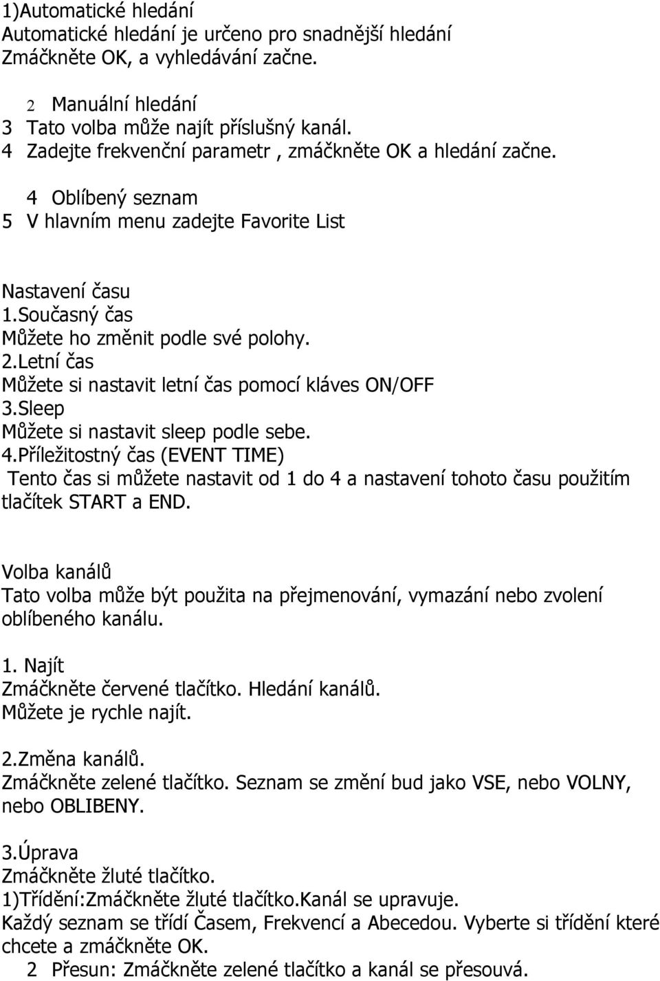 Letní čas Můžete si nastavit letní čas pomocí kláves ON/OFF 3.Sleep Můžete si nastavit sleep podle sebe. 4.