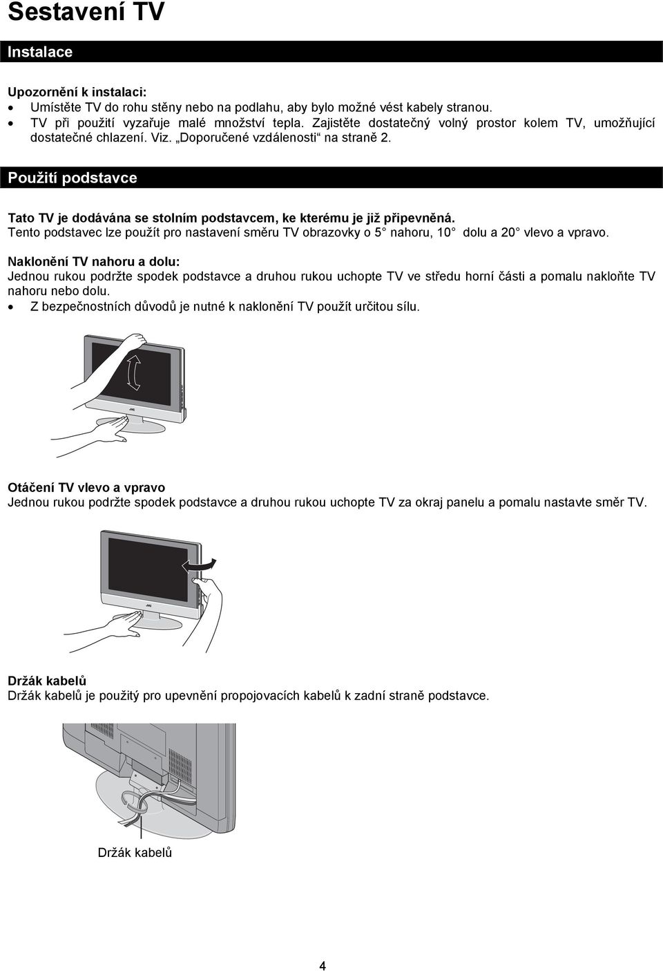 Použití podstavce Tato TV je dodávána se stolním podstavcem, ke kterému je již připevněná. Tento podstavec lze použít pro nastavení směru TV obrazovky o 5 nahoru, 10 dolu a 20 vlevo a vpravo.