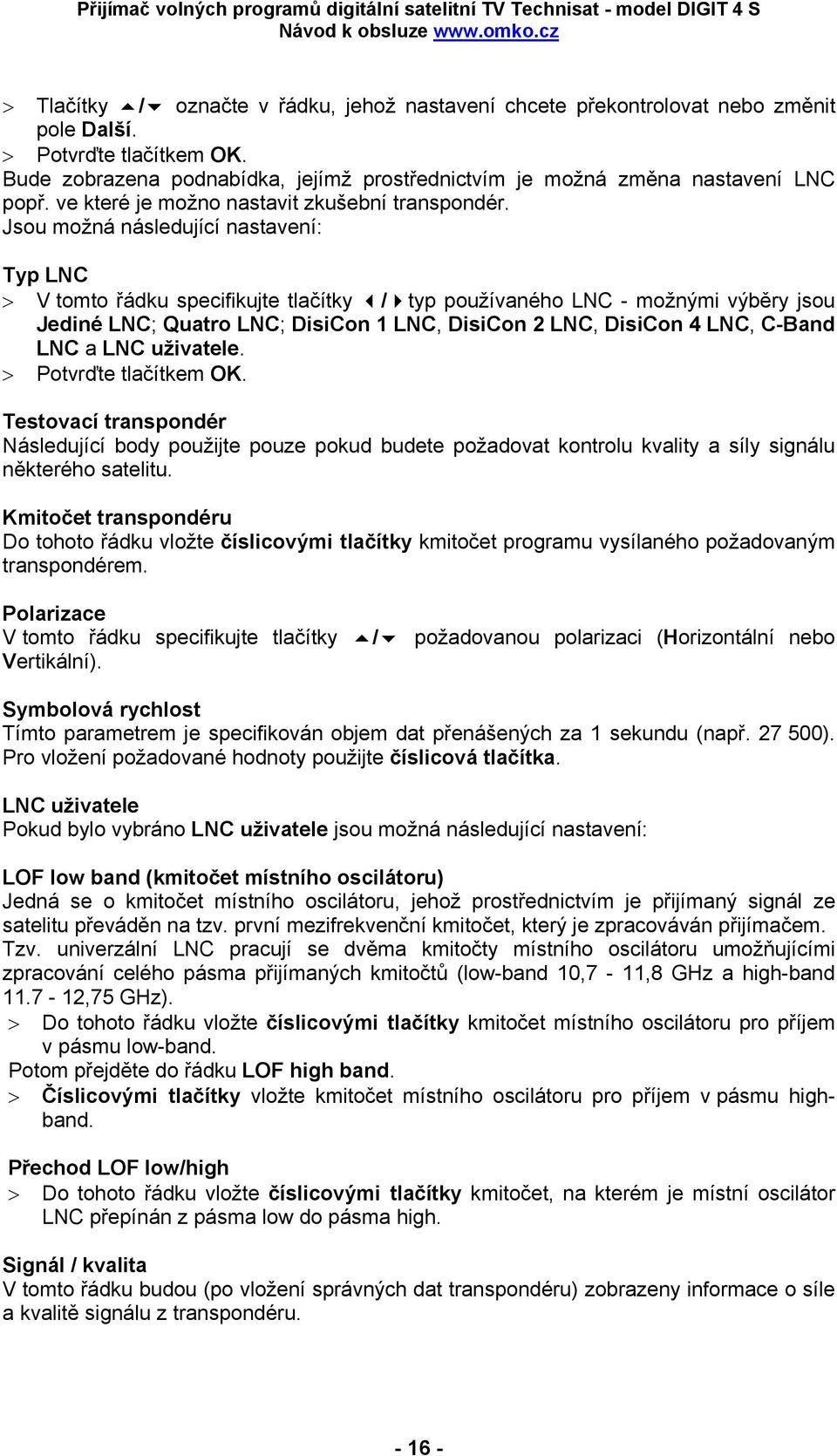 Jsou možná následující nastavení: Typ LNC > V tomto řádku specifikujte tlačítky / typ používaného LNC - možnými výběry jsou Jediné LNC; Quatro LNC; DisiCon 1 LNC, DisiCon 2 LNC, DisiCon 4 LNC, C-Band