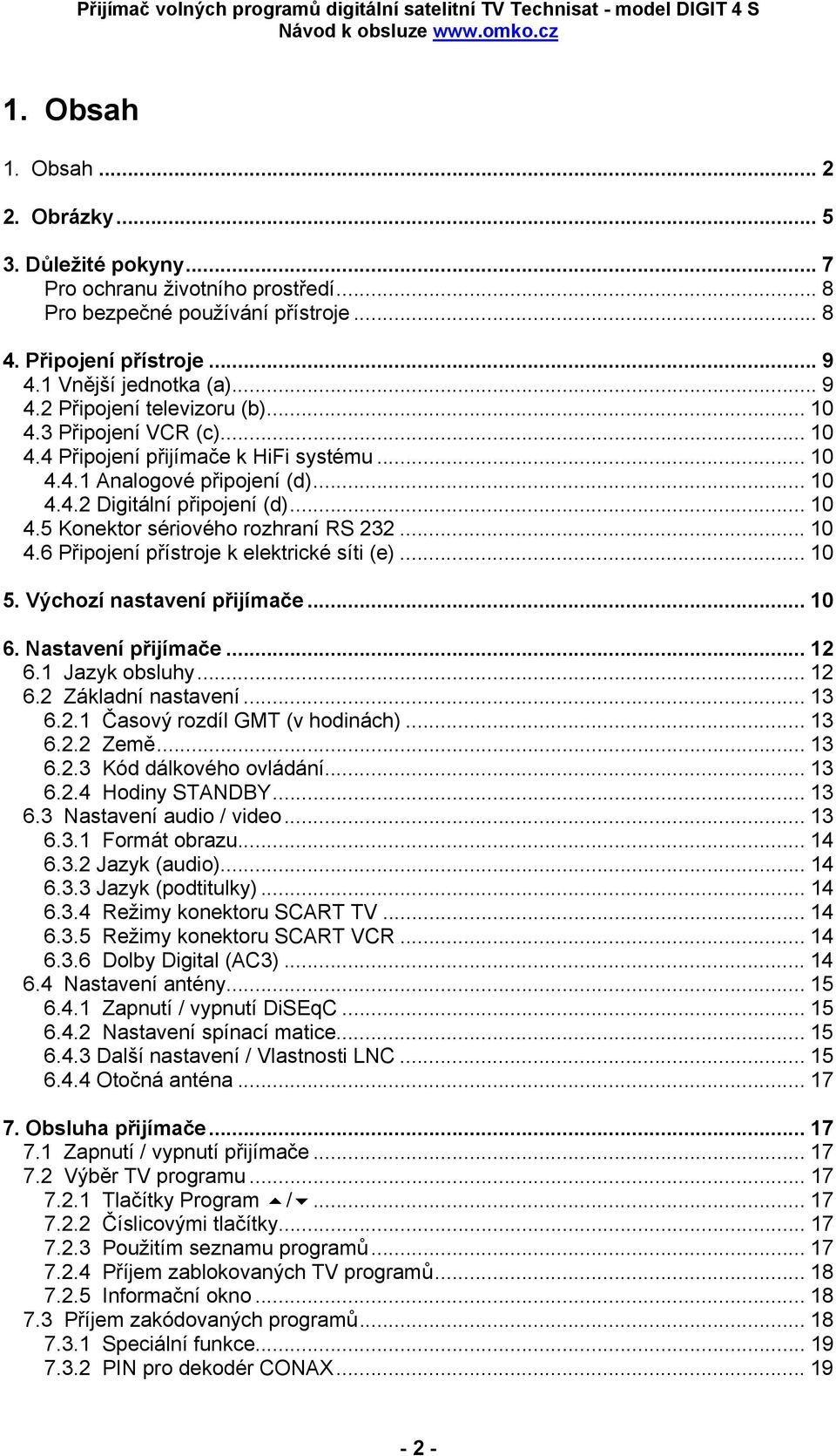 .. 10 5. Výchozí nastavení přijímače... 10 6. Nastavení přijímače... 12 6.1 Jazyk obsluhy... 12 6.2 Základní nastavení... 13 6.2.1 Časový rozdíl GMT (v hodinách)... 13 6.2.2 Země... 13 6.2.3 Kód dálkového ovládání.