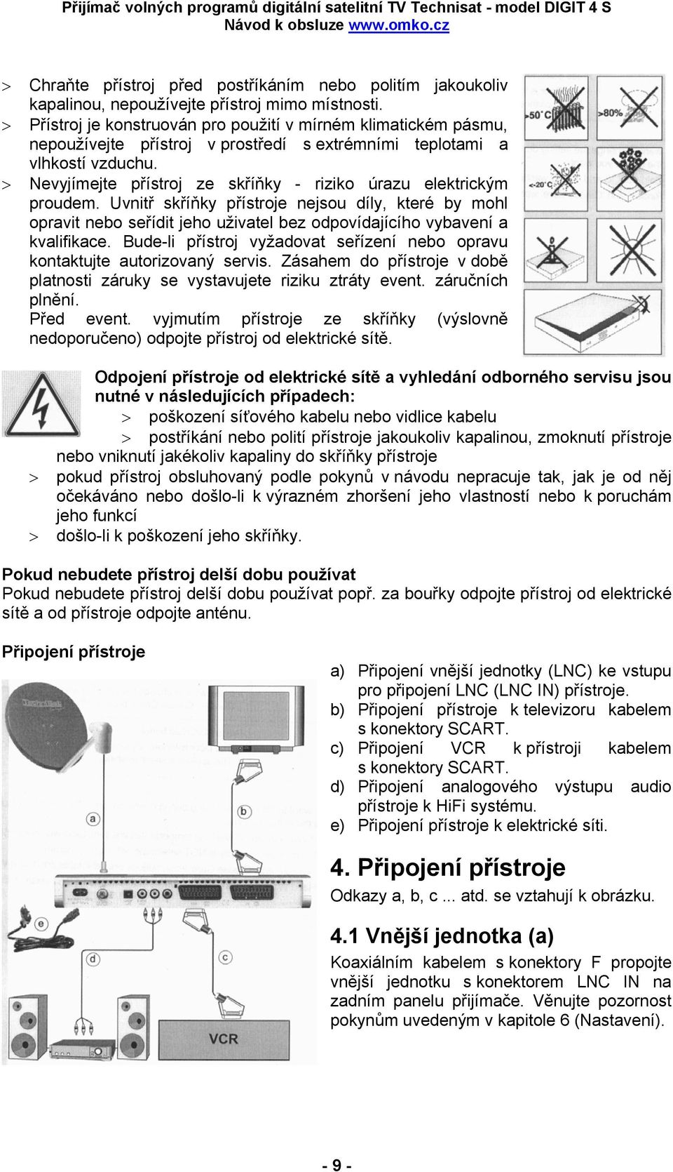 > Nevyjímejte přístroj ze skříňky - riziko úrazu elektrickým proudem. Uvnitř skříňky přístroje nejsou díly, které by mohl opravit nebo seřídit jeho uživatel bez odpovídajícího vybavení a kvalifikace.