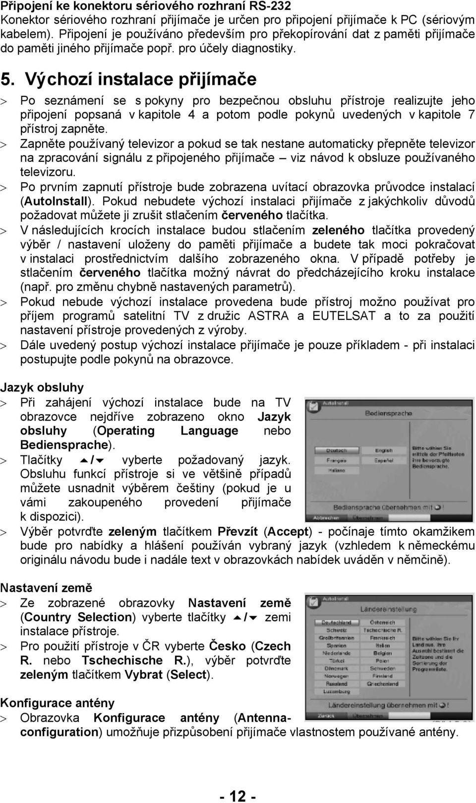 Výchozí instalace přijímače > Po seznámení se s pokyny pro bezpečnou obsluhu přístroje realizujte jeho připojení popsaná v kapitole 4 a potom podle pokynů uvedených v kapitole 7 přístroj zapněte.