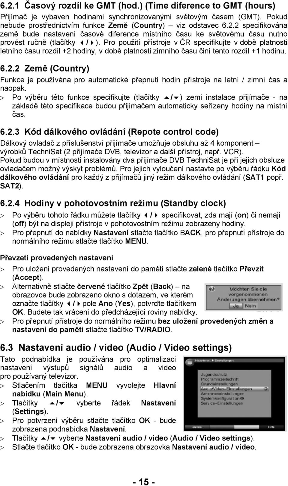 Pro použití přístroje v ČR specifikujte v době platnosti letního času rozdíl +2 hodiny, v době platnosti zimního času činí tento rozdíl +1 hodinu. 6.2.2 Země (Country) Funkce je používána pro automatické přepnutí hodin přístroje na letní / zimní čas a naopak.