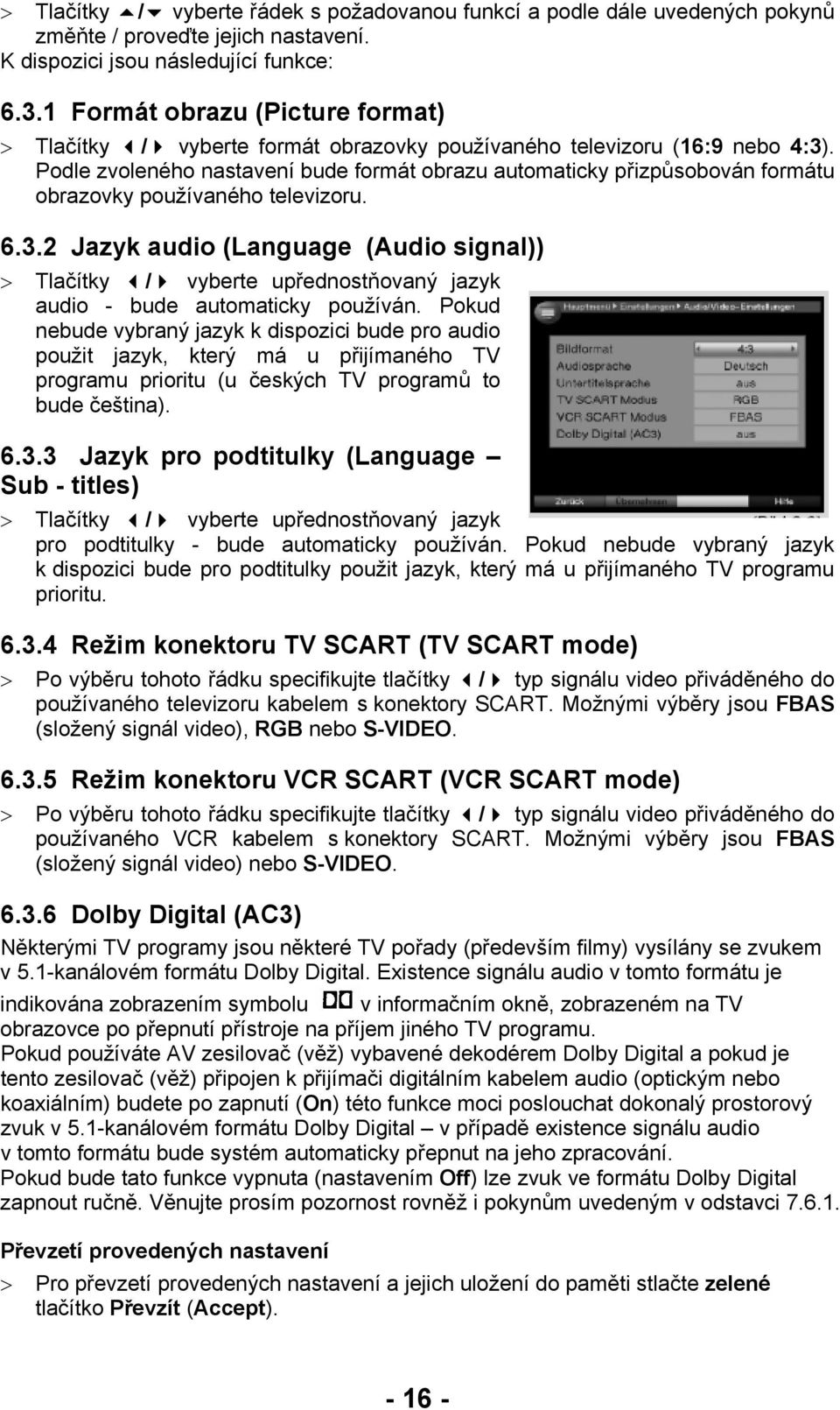 Podle zvoleného nastavení bude formát obrazu automaticky přizpůsobován formátu obrazovky používaného televizoru. 6.3.