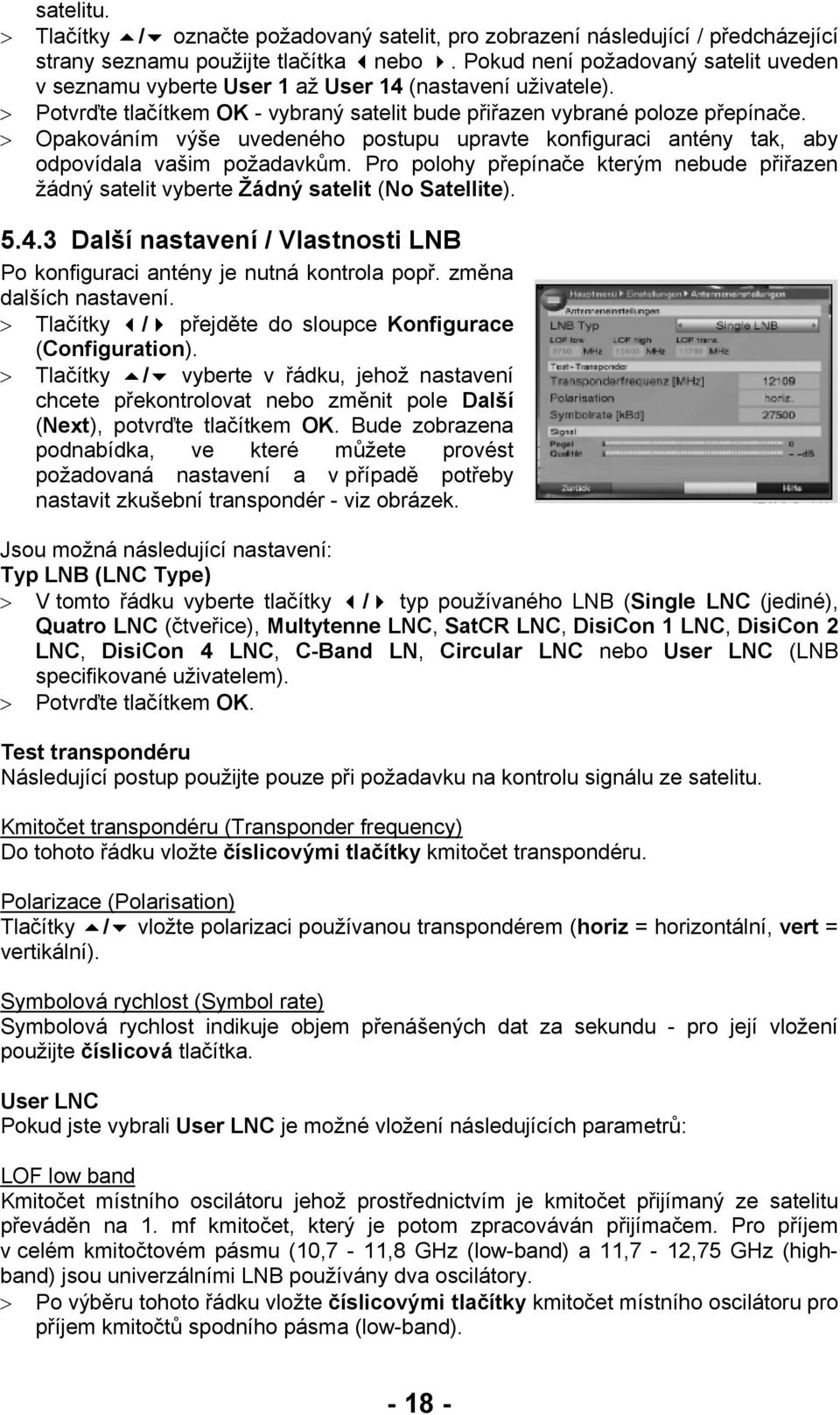 > Opakováním výše uvedeného postupu upravte konfiguraci antény tak, aby odpovídala vašim požadavkům. Pro polohy přepínače kterým nebude přiřazen žádný satelit vyberte Žádný satelit (No Satellite). 5.