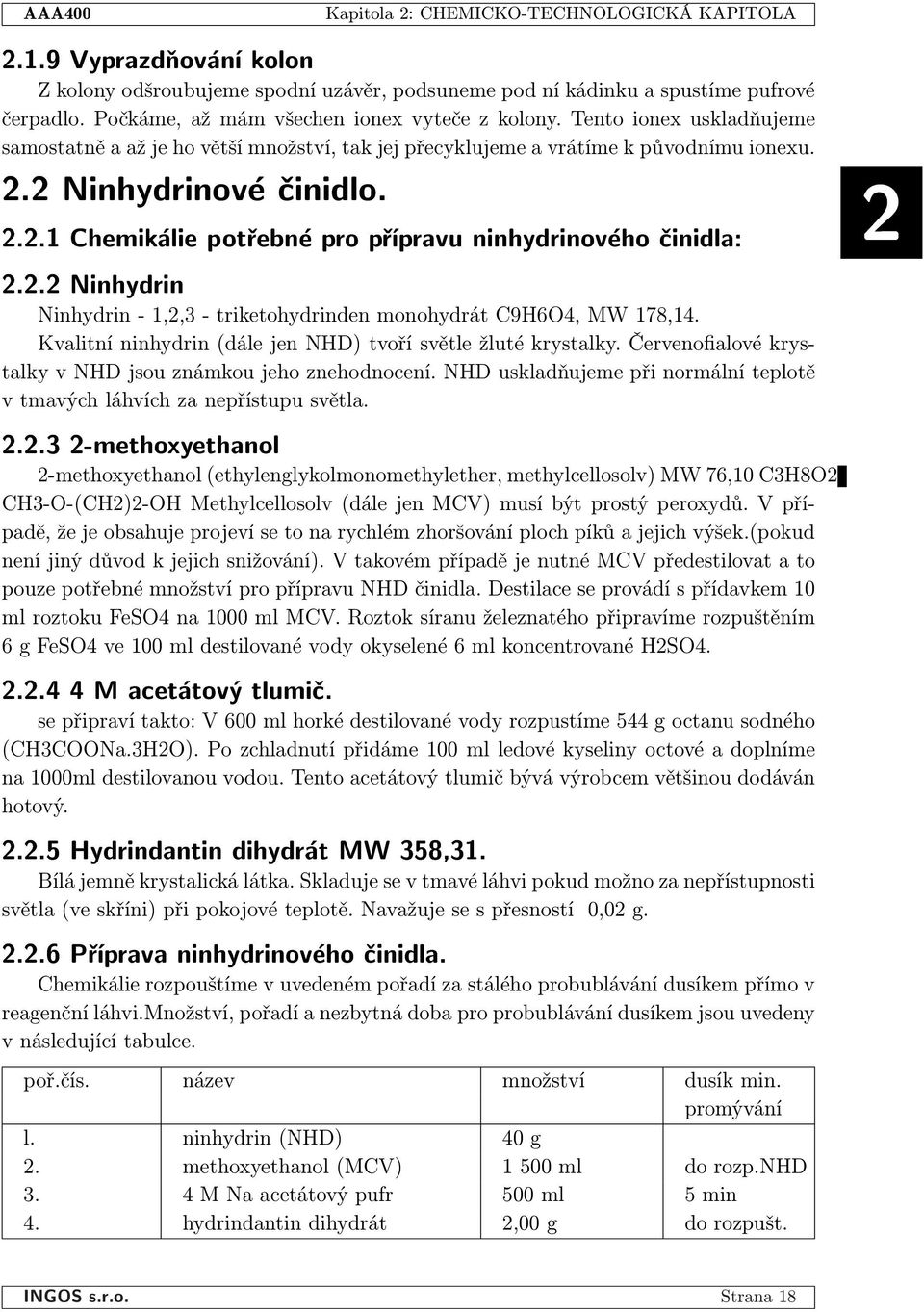 2 Ninhydrinové èinidlo. 2.2.1 Chemikálie potøebné pro pøípravu ninhydrinového èinidla: 2 2.2.2 Ninhydrin Ninhydrin - 1,2,3 - triketohydrinden monohydrát C9H64, MW 178,14.