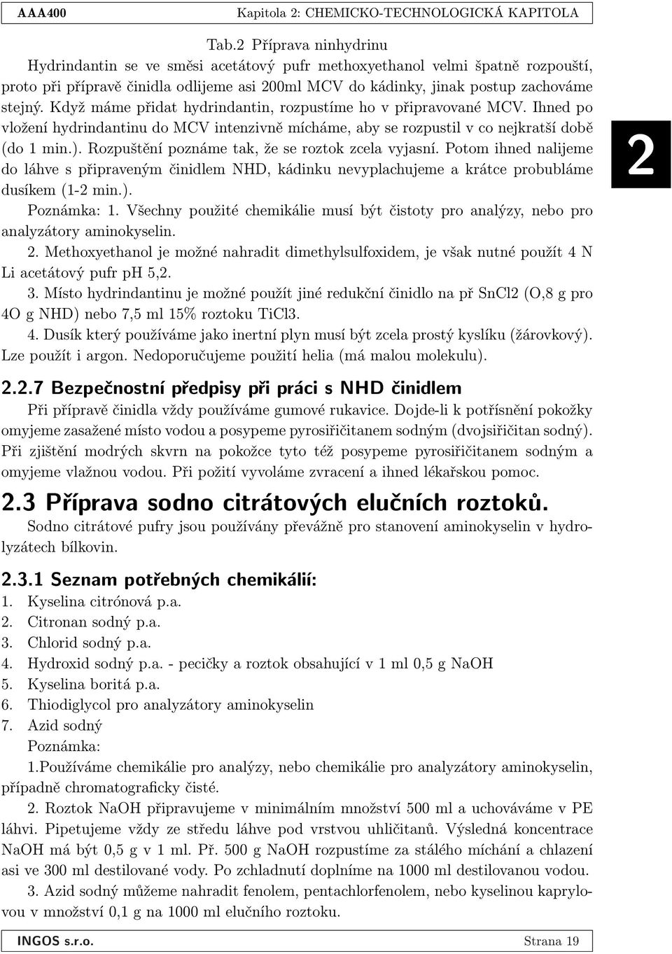 Když máme přidat hydrindantin, rozpustíme ho v připravované MCV. Ihned po vložení hydrindantinu do MCV intenzivně mícháme, aby se rozpustil v co nejkratší době (do 1 min.).