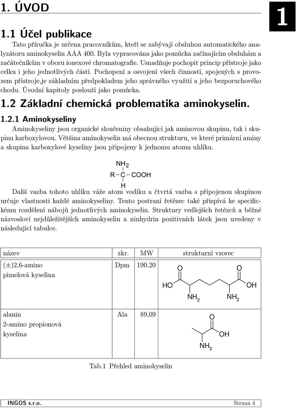 Pochopení a osvojení všech činností, spojených s provozem přístroje,je základním předpokladem jeho správného využití a jeho bezporuchového chodu. Úvodní kapitoly poslouží jako pomůcka. 1.